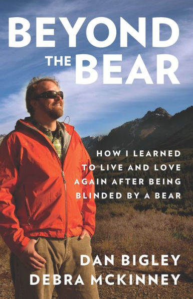 Beyond the Bear: How I Learned to Live and Love Again after Being Blinded by a Bear