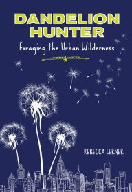 Title: Dandelion Hunter: Foraging the Urban Wilderness, Author: Rebecca Lerner