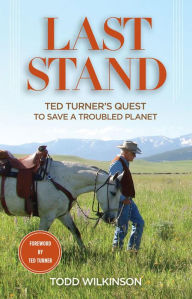 Title: Last Stand: Ted Turner's Quest to Save a Troubled Planet, Author: Todd Wilkinson