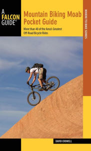 Title: Mountain Biking Moab Pocket Guide: More than 40 of the Area's Greatest Off-Road Bicycle Rides, Author: David Crowell