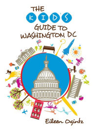 Title: The Kid's Guide to Washington, DC, Author: Eileen Ogintz