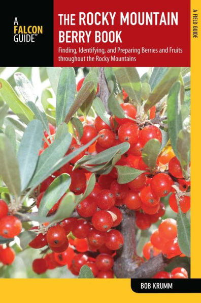 The Rocky Mountain Berry Book, 2nd: Finding, Identifying, and Preparing Berries and Fruits throughout the Rocky Mountains