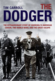 Title: Dodger: The Extraordinary Story of Churchill's American Cousin, Two World Wars, and The Great Escape, Author: Tim Carroll