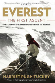 Title: Everest - The First Ascent: How a Champion of Science Helped to Conquer the Mountain, Author: Harriet Tuckey