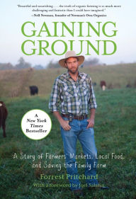 Title: Gaining Ground: A Story of Farmers' Markets, Local Food, and Saving the Family Farm, Author: Forrest Pritchard