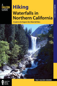 Title: Hiking Waterfalls in Northern California: A Guide to the Region's Best Waterfall Hikes, Author: Tracy Salcedo