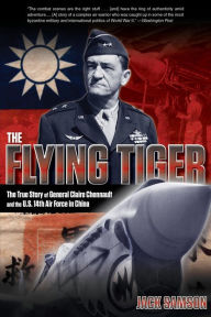 Title: Flying Tiger: The True Story of General Claire Chennault and the U.S. 14th Air Force in China, Author: Jack Samson