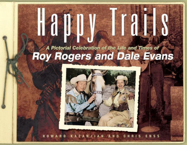 Happy Trails: A Pictorial Celebration of the Life and Times of Roy Rogers and Dale Evans