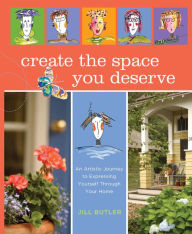 Title: Create the Space You Deserve: An Artistic Journey To Expressing Yourself Through Your Home, Author: Jill Butler