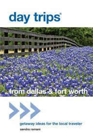 Title: Day Trips® from Dallas & Fort Worth: Getaway Ideas for the Local Traveler, Author: Sandra Ramani