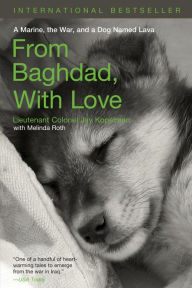 Title: From Baghdad with Love: A Marine, the War, and a Dog Named Lava, Author: Jay Kopelman