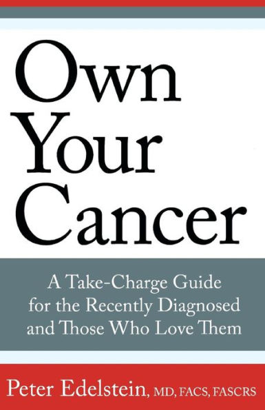 Own Your Cancer: A Take-Charge Guide For The Recently Diagnosed And Those Who Love Them