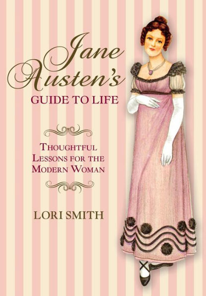 Jane Austen's Guide to Life: Thoughtful Lessons For The Modern Woman