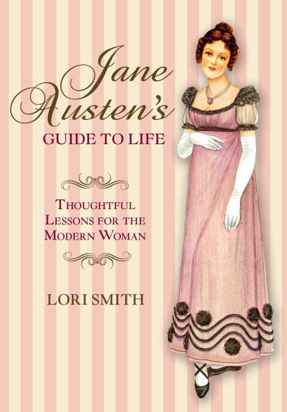 Jane Austen's Guide to Life: Thoughtful Lessons For The Modern Woman