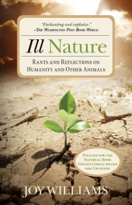 Title: Ill Nature: Rants and Reflections on Humanity and Other Animals, Author: Joy Williams