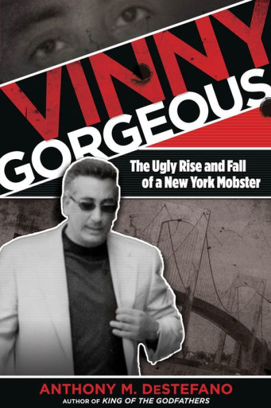 Vinny Gorgeous: The Ugly Rise and Fall of a New York Mobster