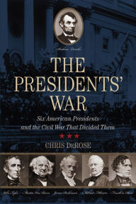 Title: The Presidents' War: Six American Presidents And The Civil War That Divided Them, Author: Chris DeRose