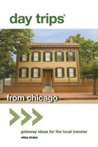 Title: Day Trips® from Chicago: Getaway Ideas For The Local Traveler, Author: Elisa Drake