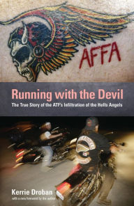 Title: Running with the Devil: The True Story of the ATF's Infiltration of the Hells Angels, Author: Kerrie Droban