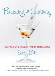 Title: Breeding in Captivity: One Woman's Unusual Path to Motherhood, Author: Stacy Bolt