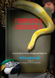 Title: Forbidden Creatures: Inside the World of Animal Smuggling and Exotic Pets, Author: Peter Laufer University of Oregon
