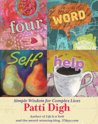 Title: Four-Word Self-Help: Simple Wisdom For Complex Lives, Author: Patti Digh