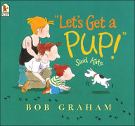 Title: Let's Get A Pup! Said Kate, Author: Bob Graham