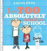 Title: I Am Too Absolutely Small for School, Author: Lauren Child