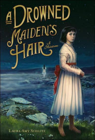 Title: A Drowned Maiden's Hair: A Melodrama, Author: Laura Amy Schlitz