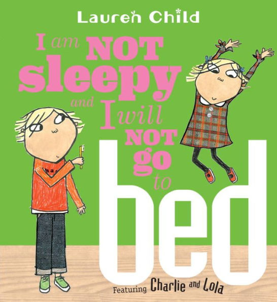 I Am Not Sleepy and I Will Not Go to Bed (Charlie and Lola Series)