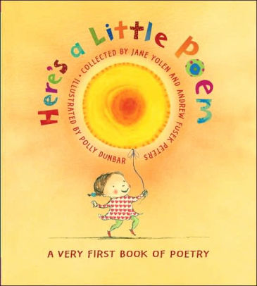 Here S A Little Poem A Very First Book Of Poetry By Jane Yolen Polly Dunbar Hardcover Barnes Noble