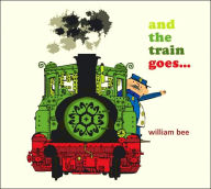 Title: And the Train Goes..., Author: William Bee