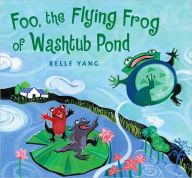 Title: Foo, the Flying Frog of Washtub Pond, Author: Belle Yang
