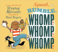 Title: Squeak, Rumble, Whomp! Whomp! Whomp!: A Sonic Adventure, Author: Wynton Marsalis