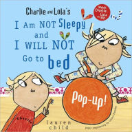 Title: Charlie and Lola's I Am Not Sleepy and I Will Not Go to Bed Pop-Up, Author: Lauren Child