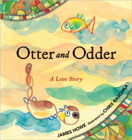 Title: Otter and Odder: A Love Story, Author: James Howe