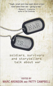 Title: War Is...: Soldiers, Survivors and Storytellers Talk about War, Author: Marc Aronson