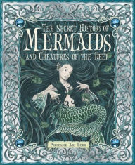 Title: The Secret History of Mermaids and Creatures of the Deep, Author: Ari Berk