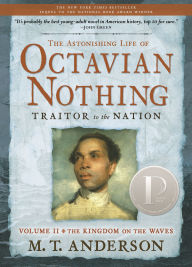 Title: The Astonishing Life of Octavian Nothing, Traitor to the Nation, Volume II: The Kingdom on the Waves, Author: M. T. Anderson