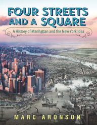 Title: Four Streets and a Square: A History of Manhattan and the New York Idea, Author: Marc Aronson