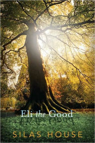 Title: Eli the Good, Author: Silas House