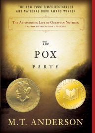 Title: The Astonishing Life of Octavian Nothing, Traitor to the Nation, Volume I: The Pox Party, Author: M. T. Anderson