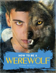 Title: How to Be a Werewolf: The Claws-On Guide for the Modern Lycanthrope, Author: Serena Valentino