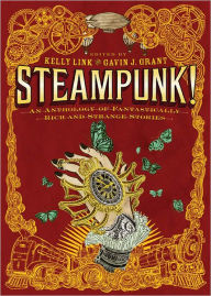 Title: Steampunk! An Anthology of Fantastically Rich and Strange Stories, Author: Kelly Link