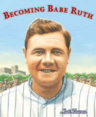 Title: Becoming Babe Ruth, Author: Matt Tavares