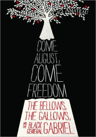 Title: Come August, Come Freedom: The Bellows, the Gallows, and the Black General Gabriel, Author: Gigi Amateau