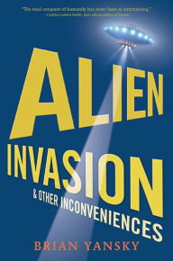 Title: Alien Invasion and Other Inconveniences, Author: Brian Yansky