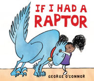 Title: If I Had a Raptor, Author: George O'Connor