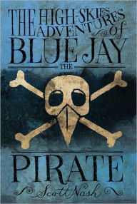 Title: The High-Skies Adventures of Blue Jay the Pirate, Author: Scott Nash
