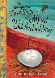 Title: The Unexpected Love Story of Alfred Fiddleduckling, Author: Timothy Basil Ering